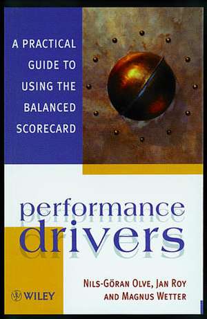 Performance Drivers – A Practical Guide to Using the Balanced Scorecard de N–G Olve