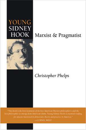 Young Sidney Hook: Marxist and Pragmatist de Christopher Phelps