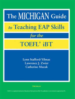 The Michigan Guide to Teaching EAP Skills for the TOEFL(R) iBT de Lynn M. Stafford-Yilmaz