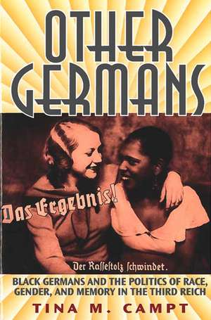 Other Germans: Black Germans and the Politics of Race, Gender, and Memory in the Third Reich de Tina Marie Campt