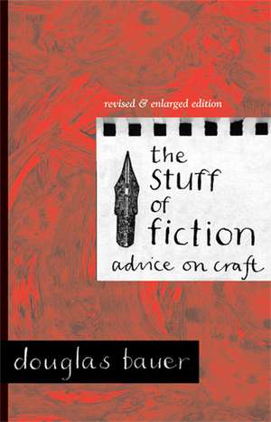 The Stuff of Fiction: Advice on Craft de Douglas Bauer