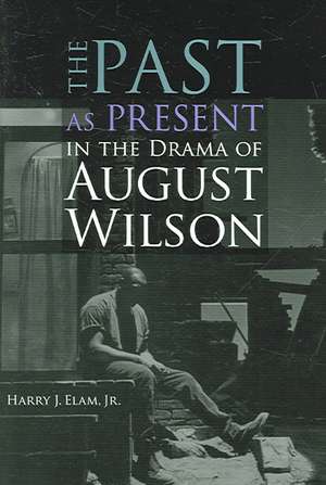 The Past as Present in the Drama of August Wilson de Harry Justin Elam, Jr.