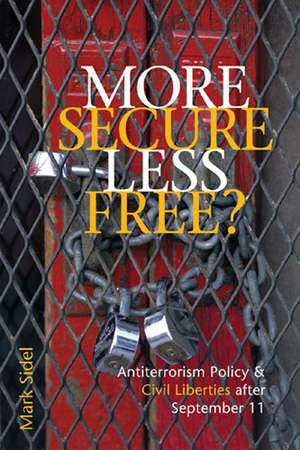 More Secure, Less Free?: Antiterrorism Policy & Civil Liberties after September 11 de Mark Sidel