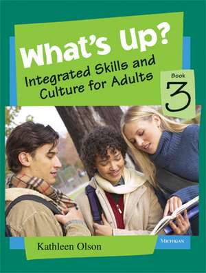 What's Up? Book 3: Integrated Skills and Culture for Adults de Kathleen Dunn Olson