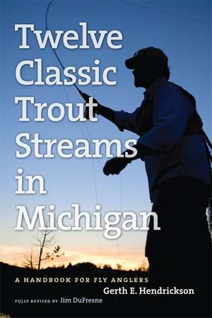 Twelve Classic Trout Streams in Michigan: A Handbook for Fly Anglers de Jim DuFresne