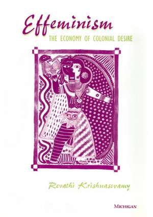 Effeminism: The Economy of Colonial Desire de Revathi Krishnaswamy