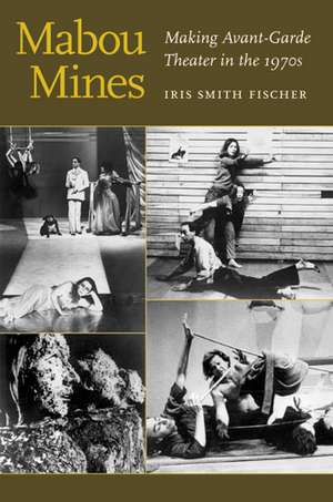 Mabou Mines: Making Avant-Garde Theater in the 1970s de Iris Fischer