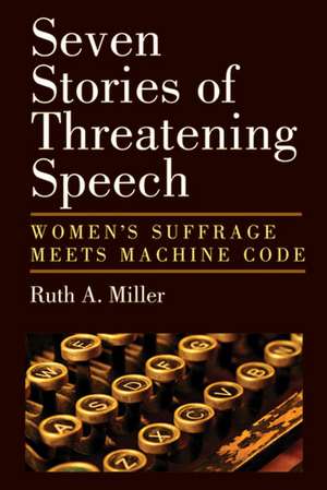 Seven Stories of Threatening Speech: Women's Suffrage Meets Machine Code de Ruth A. Miller