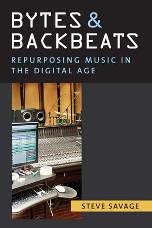 Bytes and Backbeats: Repurposing Music in the Digital Age de Steve Savage