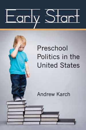 Early Start: Preschool Politics in the United States de Andrew Karch