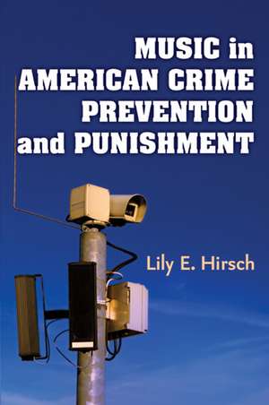 Music in American Crime Prevention and Punishment de Lily E. Hirsch