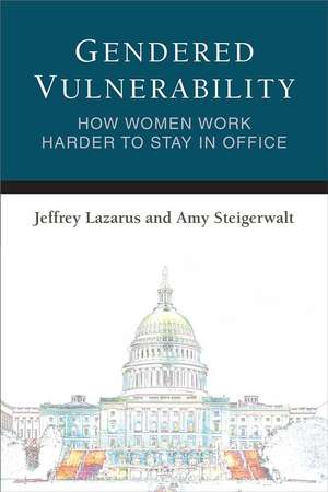 Gendered Vulnerability: How Women Work Harder to Stay in Office de Jeffrey Lazarus