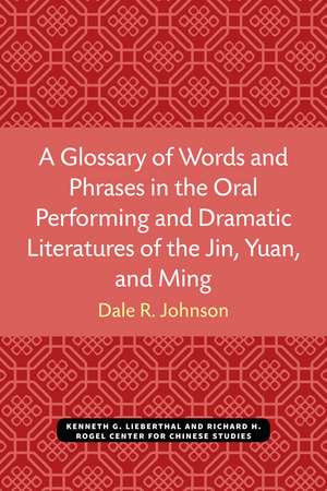 A Glossary of Words and Phrases in the Oral Performing and Dramatic Literatures of the Jin, Yuan, and Ming de Dale Johnson