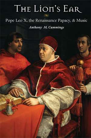 The Lion's Ear: Pope Leo X, the Renaissance Papacy, and Music de Anthony M. Cummings