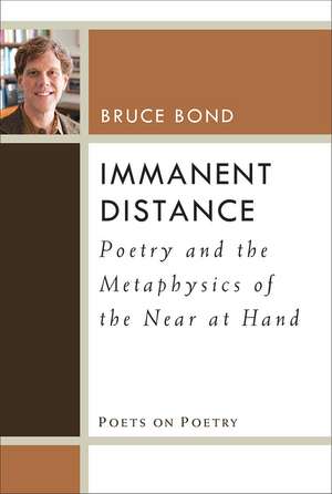 Immanent Distance: Poetry and the Metaphysics of the Near at Hand de Bruce Bond