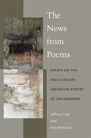 The News from Poems: Essays on the 21st-Century American Poetry of Engagement de Jeffrey Gray