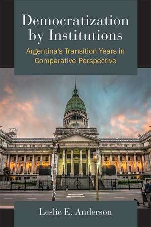 Democratization by Institutions: Argentina's Transition Years in Comparative Perspective de Leslie E. Anderson