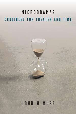 Microdramas: Crucibles for Theater and Time de John H. Muse