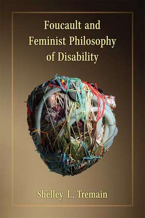 Foucault and Feminist Philosophy of Disability de Shelley Lynn Tremain