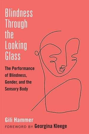 Blindness Through the Looking Glass: The Performance of Blindness, Gender, and the Sensory Body de Gili Hammer