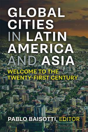 New Global Cities in Latin America and Asia: Welcome to the Twenty-First Century de Pablo Baisotti