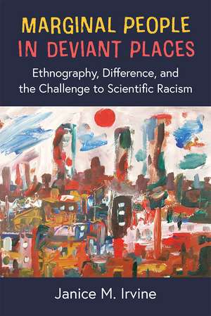 Marginal People in Deviant Places: Ethnography, Difference, and the Challenge to Scientific Racism de Dr. Janice M. Irvine