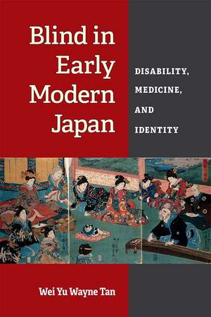 Blind in Early Modern Japan: Disability, Medicine, and Identity de Wei Yu Wayne Tan