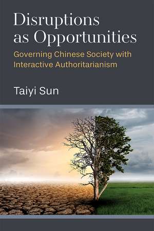 Disruptions as Opportunities: Governing Chinese Society with Interactive Authoritarianism de Taiyi Sun