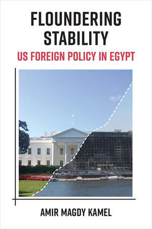 Floundering Stability: US Foreign Policy in Egypt de Amir Magdy Kamel