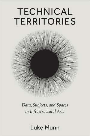 Technical Territories: Data, Subjects, and Spaces in Infrastructural Asia de Luke Munn