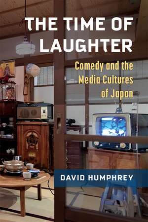 The Time of Laughter: Comedy and the Media Cultures of Japan de David Humphrey