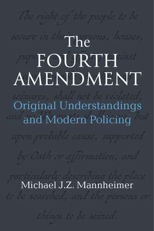 The Fourth Amendment: Original Understandings and Modern Policing de Michael J. Z. Mannheimer