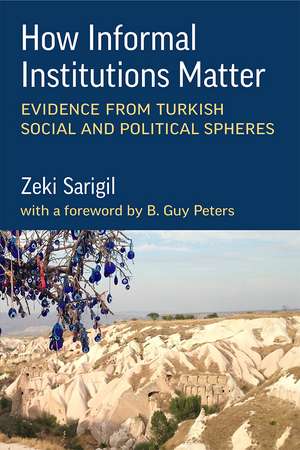 How Informal Institutions Matter: Evidence from Turkish Social and Political Spheres de Zeki Sarigil