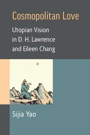 Cosmopolitan Love: Utopian Vision in D. H. Lawrence and Eileen Chang de Sijia Yao