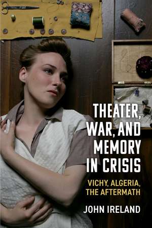 Theater, War, and Memory in Crisis: Vichy, Algeria, the Aftermath de John Ireland