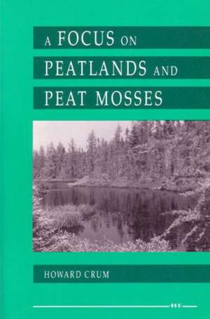 A Focus on Peatlands and Peat Mosses de Howard Crum