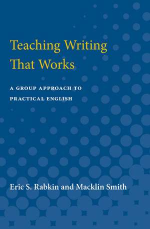 Teaching Writing That Works: A Group Approach to Practical English de Eric S. Rabkin