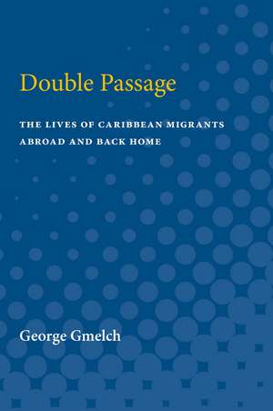 Double Passage: The Lives of Caribbean Migrants Abroad and Back Home de George Gmelch