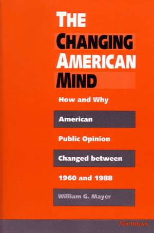 The Changing American Mind: How and Why American Public Opinion Changed Between 1960 and 1988 de William G. Mayer