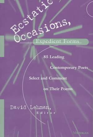 Ecstatic Occasions, Expedient Forms: 85 Leading Contemporary Poets Select and Comment on Their Poems de David Lehman