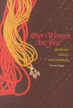 Our Women Are Free: Gender and Ethnicity in the Hindukush de Wynne R. Maggi