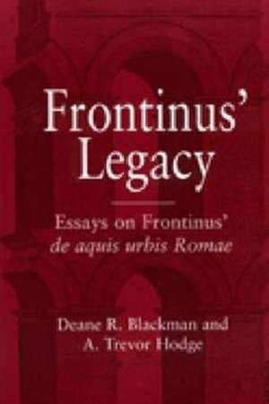 Frontinus' Legacy: Essays on Frontinus' de aquis urbis Romae de Deane R. Blackman