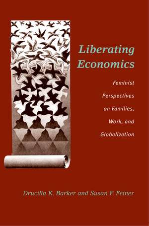 Liberating Economics: Feminist Perspectives on Families, Work, and Globalization de Drucilla Barker