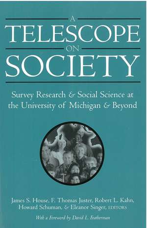 A Telescope on Society: Survey Research and Social Science at the University of Michigan and Beyond de James S. House