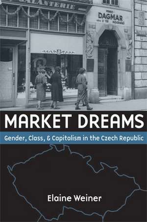 Market Dreams: Gender, Class, and Capitalism in the Czech Republic de Elaine Susan Weiner