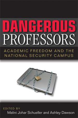 Dangerous Professors: Academic Freedom and the National Security Campus de Malini Johar Schueller