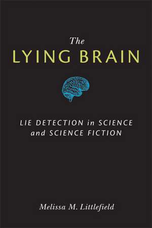 The Lying Brain: Lie Detection in Science and Science Fiction de Melissa M. Littlefield