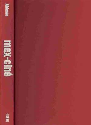 Mex-Ciné: Mexican Filmmaking, Production, and Consumption in the Twenty-first Century de Frederick Luis Aldama