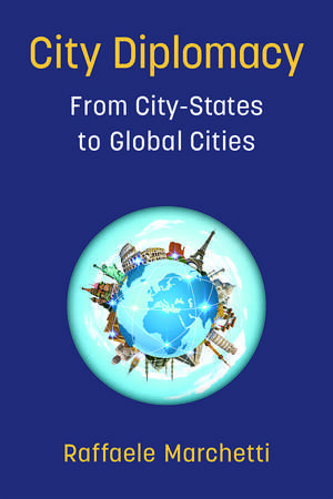 City Diplomacy: From City-States to Global Cities de Raffaele Marchetti