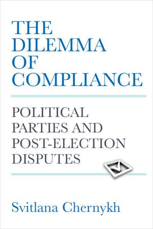 The Dilemma of Compliance: Political Parties and Post-Election Disputes de Svitlana Chernykh